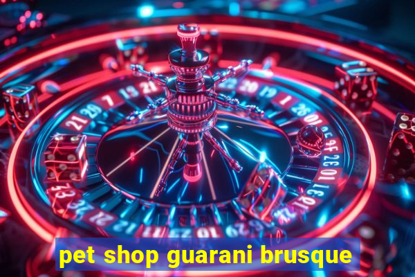 pet shop guarani brusque